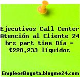 Ejecutivos Call Center Atención al Cliente 24 hrs part time Día – $228.233 líquidos