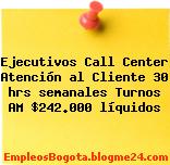 Ejecutivos Call Center Atención al Cliente 30 hrs semanales Turnos AM $242.000 líquidos
