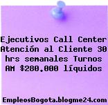 Ejecutivos Call Center Atención al Cliente 30 hrs semanales Turnos AM $280.000 líquidos