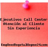 Ejecutivos Call Center Atención al Cliente Sin Experiencia