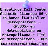 Ejecutivos Call Center Atención Clientes 30 y 45 horas [CJL778] en Metropolitana – (AVS35) en Metropolitana en Metropolitana – TT-9 en Metropolitana – O05