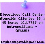 Ejecutivos Call Center Atención Clientes 30 y 45 horas [CJL778] en Metropolitana – (AVS35)