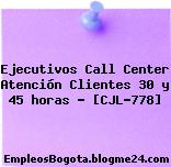 Ejecutivos Call Center Atención Clientes 30 y 45 horas – [CJL-778]