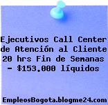 Ejecutivos Call Center de Atención al Cliente 20 hrs Fin de Semanas – $153.000 líquidos