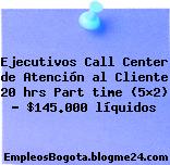 Ejecutivos Call Center de Atención al Cliente 20 hrs Part time (5×2) – $145.000 líquidos