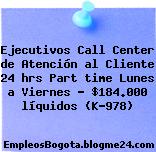 Ejecutivos Call Center de Atención al Cliente 24 hrs Part time Lunes a Viernes – $184.000 líquidos (K-978)