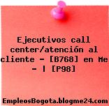 Ejecutivos call center/atención al cliente – [B768] en Me … | [P98]