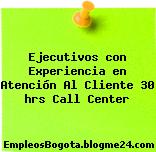 Ejecutivos con Experiencia en Atención Al Cliente 30 hrs Call Center