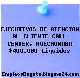 EJECUTIVOS DE ATENCION AL CLIENTE CALL CENTER, HUECHURABA $400.000 Liquidos