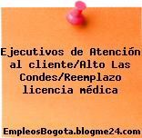 Ejecutivos de Atención al cliente/Alto Las Condes/Reemplazo licencia médica