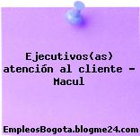 Ejecutivos(as) atención al cliente – Macul
