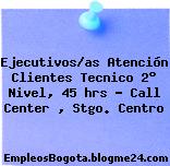 Ejecutivos/as Atención Clientes Tecnico 2° Nivel, 45 hrs – Call Center , Stgo. Centro