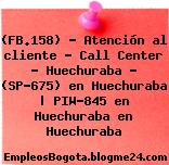 (FB.158) – Atención al cliente – Call Center – Huechuraba – (SP-675) en Huechuraba | PIW-845 en Huechuraba en Huechuraba
