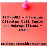 FFK-500] – Atención Clientes Call Center en Metropolitana – G140