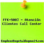 FFK-500] – Atención Clientes Call Center