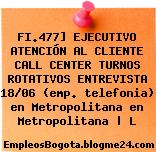 FI.477] EJECUTIVO ATENCIÓN AL CLIENTE CALL CENTER TURNOS ROTATIVOS ENTREVISTA 18/06 (emp. telefonia) en Metropolitana en Metropolitana | L