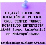 FI.477] EJECUTIVO ATENCIÓN AL CLIENTE CALL CENTER TURNOS ROTATIVOS ENTREVISTA 18/06 (emp. telefonia) en Metropolitana