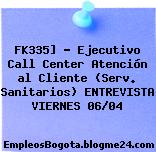 FK335] – Ejecutivo Call Center Atención al Cliente (Serv. Sanitarios) ENTREVISTA VIERNES 06/04