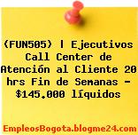 (FUN505) | Ejecutivos Call Center de Atención al Cliente 20 hrs Fin de Semanas – $145.000 líquidos