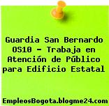 Guardia San Bernardo OS10 – Trabaja en Atención de Público para Edificio Estatal