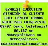 GYW912] EJECUTIVO ATENCIÓN AL CLIENTE CALL CENTER TURNOS ROTATIVOS ENTREVISTA 09/07 (emp. telefonia) AA.167 en Metropolitana en Metropolitana