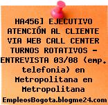 HA456] EJECUTIVO ATENCIÓN AL CLIENTE VIA WEB CALL CENTER TURNOS ROTATIVOS – ENTREVISTA 03/08 (emp. telefonia) en Metropolitana en Metropolitana