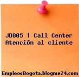 JD805 | Call Center Atención al cliente