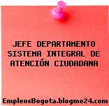 JEFE DEPARTAMENTO SISTEMA INTEGRAL DE ATENCIÓN CIUDADANA