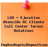 LG9 – Ejecutivo Atención Al Cliente Call Center Turnos Rotativos
