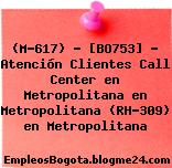 (M-617) – [BO753] – Atención Clientes Call Center en Metropolitana en Metropolitana (RH-309) en Metropolitana