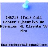 (M671) (Tel) Call Center Ejecutivo De Atención Al Cliente 30 Hrs
