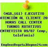 (MGB.161) EJECUTIVO ATENCIÓN AL CLIENTE 20 HORAS CALL CENTER TURNOS ROTATIVOS ENTREVISTA 09/07 (emp. telefonia)