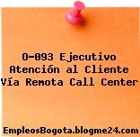 O-093 Ejecutivo Atención al Cliente Vía Remota Call Center