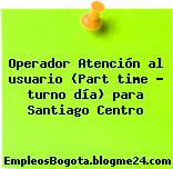Operador Atención al usuario (Part time – turno día) para Santiago Centro