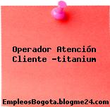Operador Atención Cliente -titanium