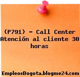 (P791) – Call Center Atención al cliente 30 horas