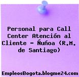 Personal para Call Center Atención al Cliente – Ñuñoa (R.M. de Santiago)