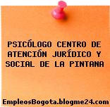 PSICÓLOGO CENTRO DE ATENCIÓN JURÍDICO Y SOCIAL DE LA PINTANA