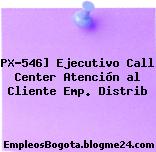 PX-546] Ejecutivo Call Center Atención al Cliente Emp. Distrib