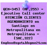 QEM-345] (MF.255) – Ejecutivo Call center ATENCIÓN CLIENTES AGENDAMIENTO en Santiago en Metropolitana en Metropolitana – [SMC.322]