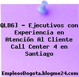 QLB6] – Ejecutivos con Experiencia en Atención Al Cliente Call Center 4 en Santiago