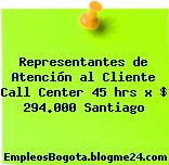 Representantes de Atención al Cliente Call Center 45 hrs x $ 294.000 Santiago