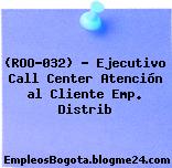 (ROO-032) – Ejecutivo Call Center Atención al Cliente Emp. Distrib
