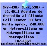 (RY-438) (LRK.530) – [G.401] Agentes de Atención al Cliente Call Center 30 hrs. Renta aprox. 248.000 en Metropolitana en Metropolitana en Metropolitan | (OZ-807)