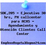 SDK.205 – Ejecutivo 30 hrs. PM callcenter para ACHS – Agendamiento y Atención Clientes Call Center