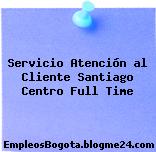 Servicio Atención al Cliente Santiago Centro Full Time