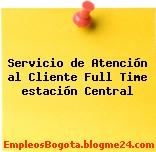 Servicio de Atención al Cliente Full Time estación Central