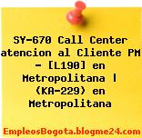 SY-670 Call Center atencion al Cliente PM – [L190] en Metropolitana | (KA-229) en Metropolitana