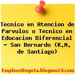 Tecnico en Atencion de Parvulos o Tecnico en Educacion Diferencial – San Bernardo (R.M. de Santiago)