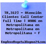 TR.312] – Atención Clientes Call Center Full Time | W906 en Metropolitana en Metropolitana en Metropolitana – F
